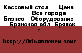 Кассовый стол ! › Цена ­ 5 000 - Все города Бизнес » Оборудование   . Брянская обл.,Брянск г.